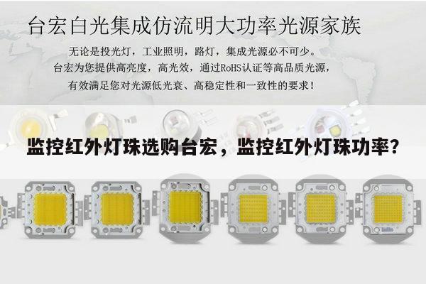 监控红外灯珠选购台宏，监控红外灯珠功率？-第1张图片-led灯珠, 贴片led灯珠, 直插led灯珠, 大功率灯珠, 3528灯珠, led灯珠厂家广东台宏光电科技有限公司 服务热线400-689-8189