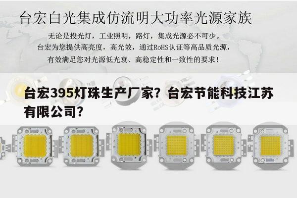 台宏395灯珠生产厂家?台宏节能科技江苏有限公司?-第1张图片-led灯珠, 贴片led灯珠, 直插led灯珠, 大功率灯珠, 3528灯珠, led灯珠厂家广东台宏光电科技有限公司 服务热线400-689-8189 台宏395灯珠生产厂家?台宏节能科技江苏有限公司?-第1张图片-led灯珠, 贴片led灯珠, 直插led灯珠, 大功率灯珠, 3528灯珠, led灯珠厂家广东台宏光电科技有限公司 服务热线400-689-8189
