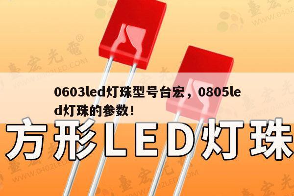 0603led灯珠型号台宏，0805led灯珠的参数！-第1张图片-led灯珠, 贴片led灯珠, 直插led灯珠, 大功率灯珠, 3528灯珠, led灯珠厂家广东台宏光电科技有限公司 服务热线400-689-8189