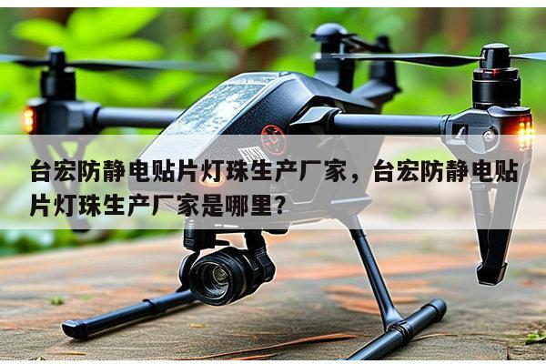 台宏防静电贴片灯珠生产厂家，台宏防静电贴片灯珠生产厂家是哪里？-第1张图片-led灯珠, 贴片led灯珠, 直插led灯珠, 大功率灯珠, 3528灯珠, led灯珠厂家广东台宏光电科技有限公司 服务热线400-689-8189