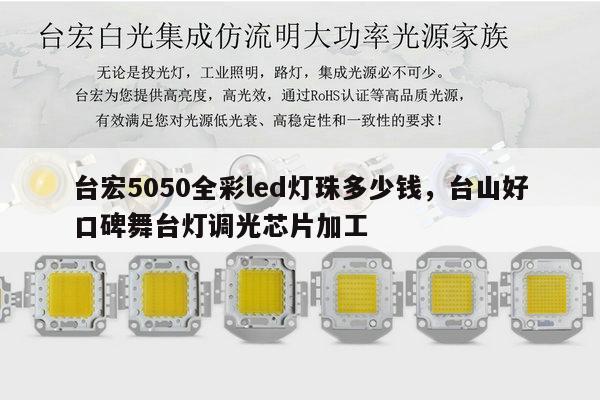 台宏5050全彩led灯珠多少钱，台山好口碑舞台灯调光芯片加工-第1张图片-led灯珠, 贴片led灯珠, 直插led灯珠, 大功率灯珠, 3528灯珠, led灯珠厂家广东台宏光电科技有限公司 服务热线400-689-8189