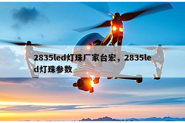 2835led灯珠厂家台宏，2835led灯珠参数-第1张图片-led灯珠, 贴片led灯珠, 直插led灯珠, 大功率灯珠, 3528灯珠, led灯珠厂家广东台宏光电科技有限公司 服务热线400-689-8189
