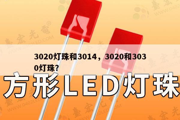 3020灯珠和3014，3020和3030灯珠？-第1张图片-led灯珠, 贴片led灯珠, 直插led灯珠, 大功率灯珠, 3528灯珠, led灯珠厂家广东台宏光电科技有限公司 服务热线400-689-8189