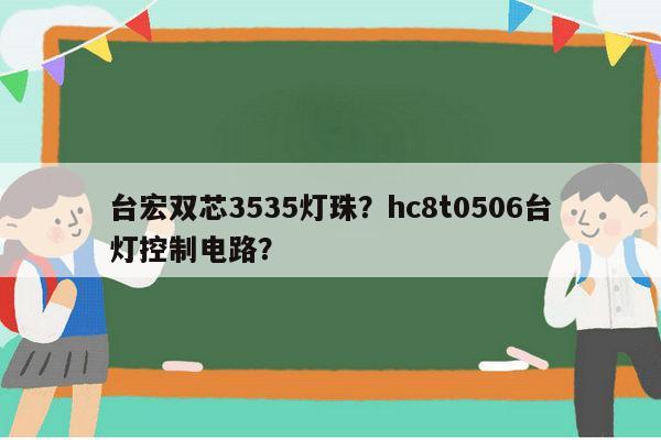 台宏双芯3535灯珠？hc8t0506台灯控制电路？-第1张图片-led灯珠, 贴片led灯珠, 直插led灯珠, 大功率灯珠, 3528灯珠, led灯珠厂家广东台宏光电科技有限公司 服务热线400-689-8189