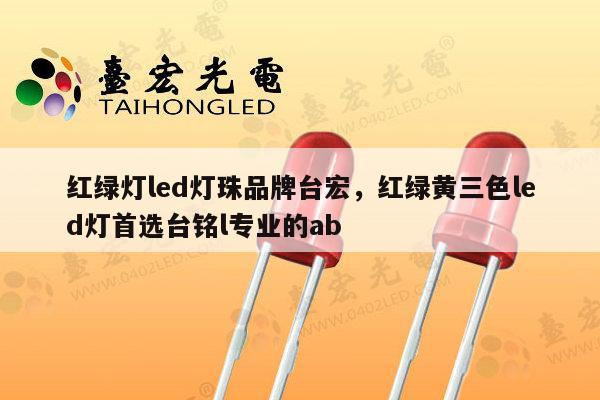红绿灯led灯珠品牌台宏，红绿黄三色led灯首选台铭l专业的ab-第1张图片-led灯珠, 贴片led灯珠, 直插led灯珠, 大功率灯珠, 3528灯珠, led灯珠厂家广东台宏光电科技有限公司 服务热线400-689-8189