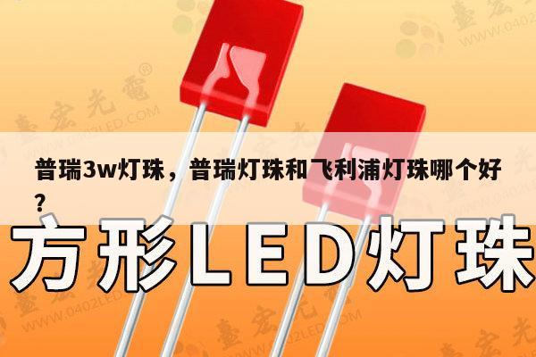 普瑞3w灯珠，普瑞灯珠和飞利浦灯珠哪个好？-第1张图片-led灯珠, 贴片led灯珠, 直插led灯珠, 大功率灯珠, 3528灯珠, led灯珠厂家广东台宏光电科技有限公司 服务热线400-689-8189