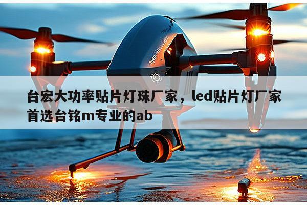 台宏大功率贴片灯珠厂家,led贴片灯厂家首选台铭m专业的ab-第1张图片-led灯珠, 贴片led灯珠, 直插led灯珠, 大功率灯珠, 3528灯珠, led灯珠厂家广东台宏光电科技有限公司 服务热线400-689-8189 台宏大功率贴片灯珠厂家,led贴片灯厂家首选台铭m专业的ab-第1张图片-led灯珠, 贴片led灯珠, 直插led灯珠, 大功率灯珠, 3528灯珠, led灯珠厂家广东台宏光电科技有限公司 服务热线400-689-8189