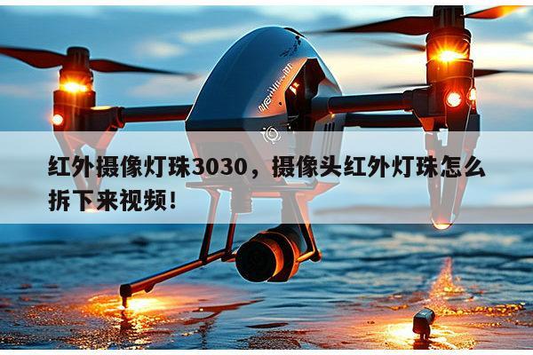 红外摄像灯珠3030，摄像头红外灯珠怎么拆下来视频！-第1张图片-led灯珠, 贴片led灯珠, 直插led灯珠, 大功率灯珠, 3528灯珠, led灯珠厂家广东台宏光电科技有限公司 服务热线400-689-8189