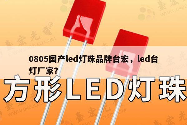 0805国产led灯珠品牌台宏，led台灯厂家？-第1张图片-led灯珠, 贴片led灯珠, 直插led灯珠, 大功率灯珠, 3528灯珠, led灯珠厂家广东台宏光电科技有限公司 服务热线400-689-8189