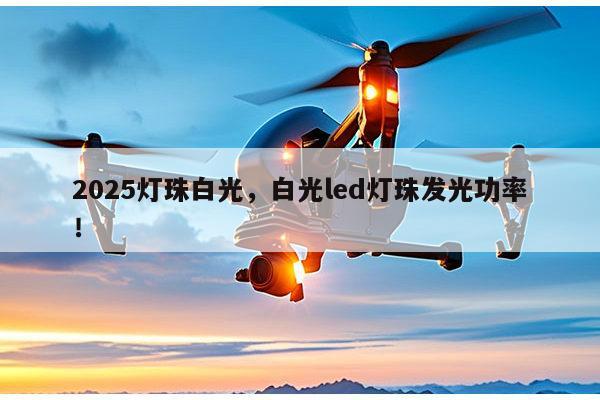 2025灯珠白光，白光led灯珠发光功率！-第1张图片-led灯珠, 贴片led灯珠, 直插led灯珠, 大功率灯珠, 3528灯珠, led灯珠厂家广东台宏光电科技有限公司 服务热线400-689-8189