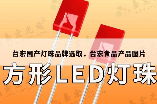 台宏国产灯珠品牌选取，台宏食品产品图片-第1张图片-led灯珠, 贴片led灯珠, 直插led灯珠, 大功率灯珠, 3528灯珠, led灯珠厂家广东台宏光电科技有限公司 服务热线400-689-8189