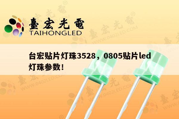 台宏贴片灯珠3528，0805贴片led灯珠参数！-第1张图片-led灯珠, 贴片led灯珠, 直插led灯珠, 大功率灯珠, 3528灯珠, led灯珠厂家广东台宏光电科技有限公司 服务热线400-689-8189