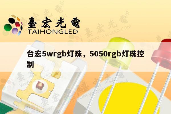 台宏5wrgb灯珠，5050rgb灯珠控制-第1张图片-led灯珠, 贴片led灯珠, 直插led灯珠, 大功率灯珠, 3528灯珠, led灯珠厂家广东台宏光电科技有限公司 服务热线400-689-8189