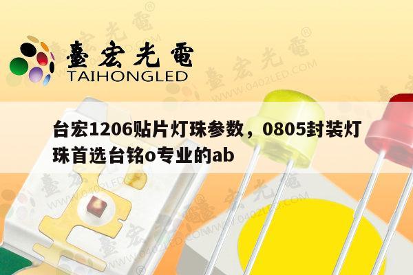 台宏1206贴片灯珠参数，0805封装灯珠首选台铭o专业的ab-第1张图片-led灯珠, 贴片led灯珠, 直插led灯珠, 大功率灯珠, 3528灯珠, led灯珠厂家广东台宏光电科技有限公司 服务热线400-689-8189