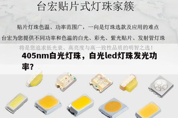 405nm白光灯珠，白光led灯珠发光功率？-第1张图片-led灯珠, 贴片led灯珠, 直插led灯珠, 大功率灯珠, 3528灯珠, led灯珠厂家广东台宏光电科技有限公司 服务热线400-689-8189