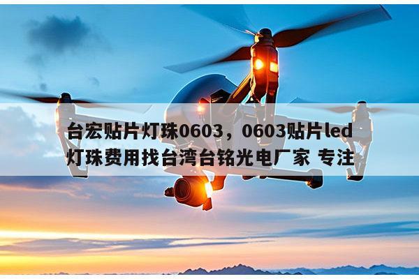 台宏贴片灯珠0603,0603贴片led灯珠费用找台湾台铭光电厂家 专注-第1张图片-led灯珠, 贴片led灯珠, 直插led灯珠, 大功率灯珠, 3528灯珠, led灯珠厂家广东台宏光电科技有限公司 服务热线400-689-8189 台宏贴片灯珠0603,0603贴片led灯珠费用找台湾台铭光电厂家 专注-第1张图片-led灯珠, 贴片led灯珠, 直插led灯珠, 大功率灯珠, 3528灯珠, led灯珠厂家广东台宏光电科技有限公司 服务热线400-689-8189