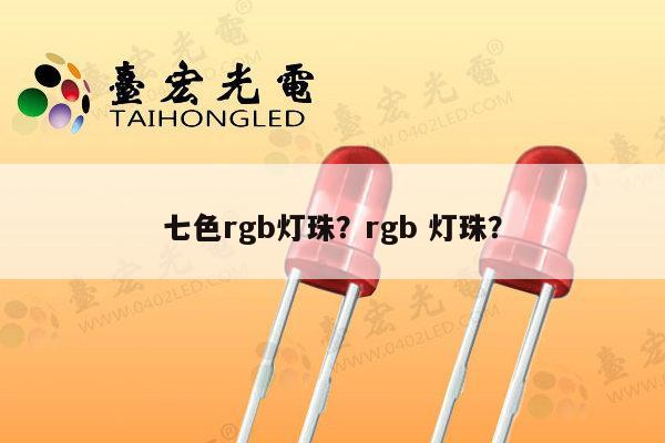 七色rgb灯珠？rgb 灯珠？-第1张图片-led灯珠, 贴片led灯珠, 直插led灯珠, 大功率灯珠, 3528灯珠, led灯珠厂家广东台宏光电科技有限公司 服务热线400-689-8189