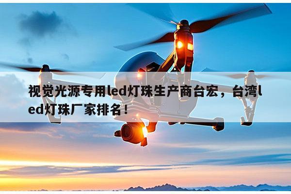 视觉光源专用led灯珠生产商台宏，台湾led灯珠厂家排名！-第1张图片-led灯珠, 贴片led灯珠, 直插led灯珠, 大功率灯珠, 3528灯珠, led灯珠厂家广东台宏光电科技有限公司 服务热线400-689-8189