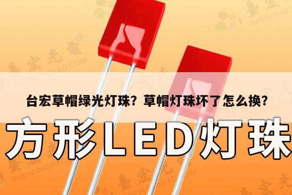 台宏草帽绿光灯珠？草帽灯珠坏了怎么换？-第1张图片-led灯珠, 贴片led灯珠, 直插led灯珠, 大功率灯珠, 3528灯珠, led灯珠厂家广东台宏光电科技有限公司 服务热线400-689-8189