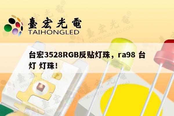 台宏3528RGB反贴灯珠，ra98 台灯 灯珠！-第1张图片-led灯珠, 贴片led灯珠, 直插led灯珠, 大功率灯珠, 3528灯珠, led灯珠厂家广东台宏光电科技有限公司 服务热线400-689-8189