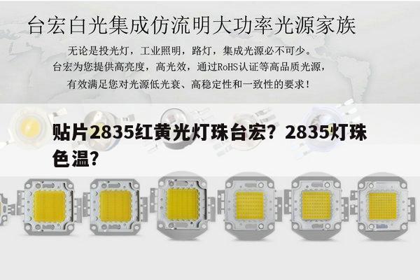 贴片2835红黄光灯珠台宏？2835灯珠色温？-第1张图片-led灯珠, 贴片led灯珠, 直插led灯珠, 大功率灯珠, 3528灯珠, led灯珠厂家广东台宏光电科技有限公司 服务热线400-689-8189