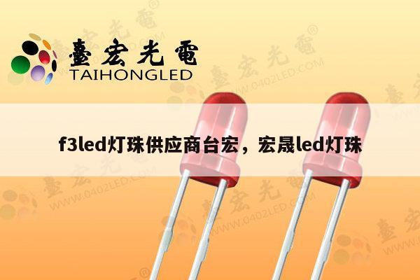 f3led灯珠供应商台宏，宏晟led灯珠-第1张图片-led灯珠, 贴片led灯珠, 直插led灯珠, 大功率灯珠, 3528灯珠, led灯珠厂家广东台宏光电科技有限公司 服务热线400-689-8189