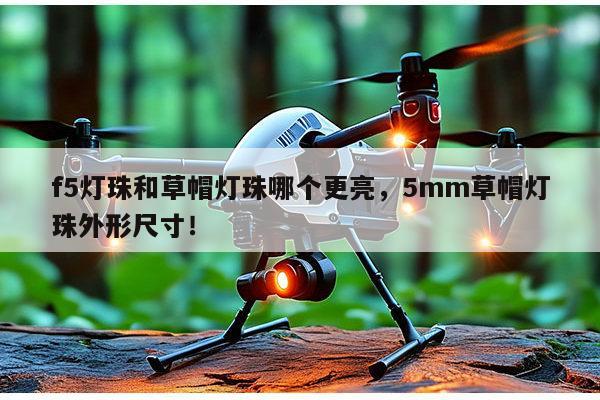 f5灯珠和草帽灯珠哪个更亮，5mm草帽灯珠外形尺寸！-第1张图片-led灯珠, 贴片led灯珠, 直插led灯珠, 大功率灯珠, 3528灯珠, led灯珠厂家广东台宏光电科技有限公司 服务热线400-689-8189