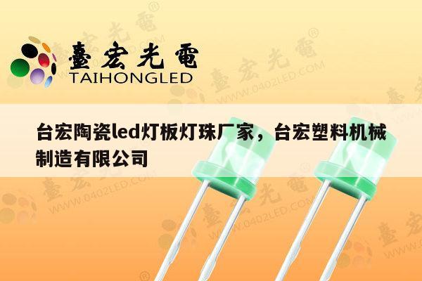 台宏陶瓷led灯板灯珠厂家，台宏塑料机械制造有限公司-第1张图片-led灯珠, 贴片led灯珠, 直插led灯珠, 大功率灯珠, 3528灯珠, led灯珠厂家广东台宏光电科技有限公司 服务热线400-689-8189