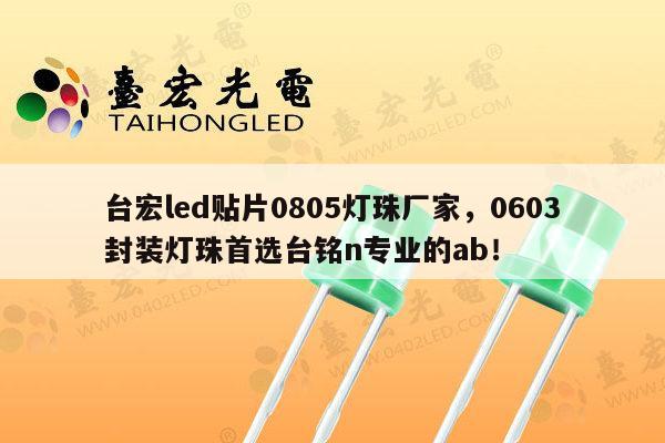台宏led贴片0805灯珠厂家，0603封装灯珠首选台铭n专业的ab！-第1张图片-led灯珠, 贴片led灯珠, 直插led灯珠, 大功率灯珠, 3528灯珠, led灯珠厂家广东台宏光电科技有限公司 服务热线400-689-8189