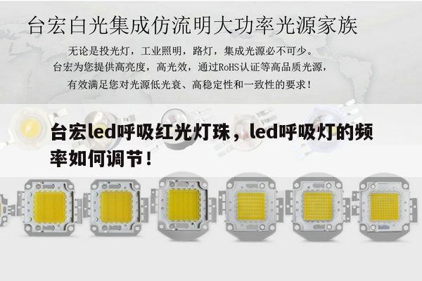 台宏led呼吸红光灯珠,led呼吸灯的频率如何调节!-第1张图片-led灯珠, 贴片led灯珠, 直插led灯珠, 大功率灯珠, 3528灯珠, led灯珠厂家广东台宏光电科技有限公司 服务热线400-689-8189 台宏led呼吸红光灯珠,led呼吸灯的频率如何调节!-第1张图片-led灯珠, 贴片led灯珠, 直插led灯珠, 大功率灯珠, 3528灯珠, led灯珠厂家广东台宏光电科技有限公司 服务热线400-689-8189