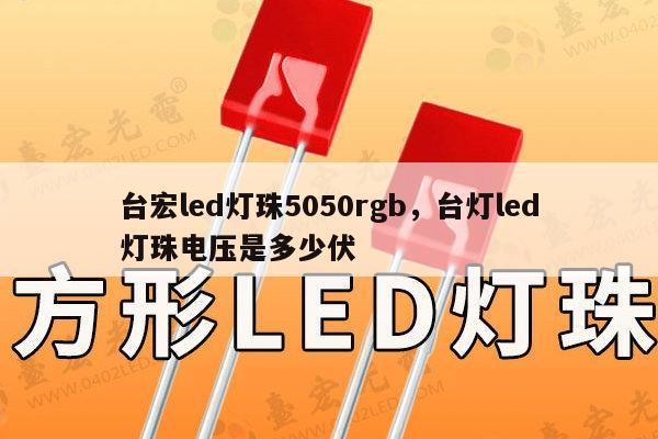 台宏led灯珠5050rgb，台灯led灯珠电压是多少伏-第1张图片-led灯珠, 贴片led灯珠, 直插led灯珠, 大功率灯珠, 3528灯珠, led灯珠厂家广东台宏光电科技有限公司 服务热线400-689-8189