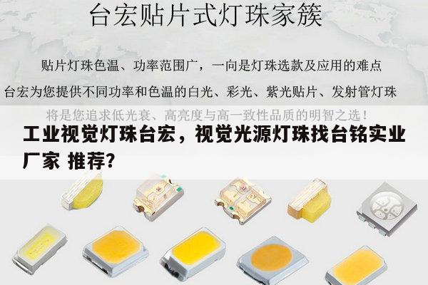 工业视觉灯珠台宏，视觉光源灯珠找台铭实业厂家 推荐？-第1张图片-led灯珠, 贴片led灯珠, 直插led灯珠, 大功率灯珠, 3528灯珠, led灯珠厂家广东台宏光电科技有限公司 服务热线400-689-8189