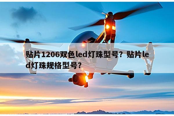 贴片1206双色led灯珠型号？贴片led灯珠规格型号？-第1张图片-led灯珠, 贴片led灯珠, 直插led灯珠, 大功率灯珠, 3528灯珠, led灯珠厂家广东台宏光电科技有限公司 服务热线400-689-8189