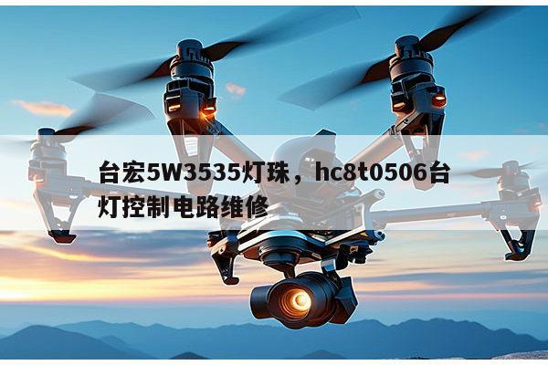 台宏5W3535灯珠，hc8t0506台灯控制电路维修-第1张图片-led灯珠, 贴片led灯珠, 直插led灯珠, 大功率灯珠, 3528灯珠, led灯珠厂家广东台宏光电科技有限公司 服务热线400-689-8189