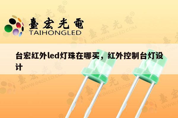 台宏红外led灯珠在哪买,红外控制台灯设计-第1张图片-led灯珠, 贴片led灯珠, 直插led灯珠, 大功率灯珠, 3528灯珠, led灯珠厂家广东台宏光电科技有限公司 服务热线400-689-8189 台宏红外led灯珠在哪买,红外控制台灯设计-第1张图片-led灯珠, 贴片led灯珠, 直插led灯珠, 大功率灯珠, 3528灯珠, led灯珠厂家广东台宏光电科技有限公司 服务热线400-689-8189