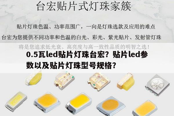0.5瓦led贴片灯珠台宏？贴片led参数以及贴片灯珠型号规格？-第1张图片-led灯珠, 贴片led灯珠, 直插led灯珠, 大功率灯珠, 3528灯珠, led灯珠厂家广东台宏光电科技有限公司 服务热线400-689-8189