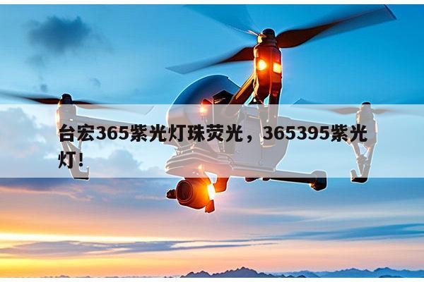 台宏365紫光灯珠荧光,365395紫光灯!-第1张图片-led灯珠, 贴片led灯珠, 直插led灯珠, 大功率灯珠, 3528灯珠, led灯珠厂家广东台宏光电科技有限公司 服务热线400-689-8189 台宏365紫光灯珠荧光,365395紫光灯!-第1张图片-led灯珠, 贴片led灯珠, 直插led灯珠, 大功率灯珠, 3528灯珠, led灯珠厂家广东台宏光电科技有限公司 服务热线400-689-8189