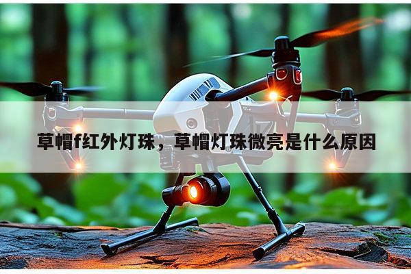 草帽f红外灯珠，草帽灯珠微亮是什么原因-第1张图片-led灯珠, 贴片led灯珠, 直插led灯珠, 大功率灯珠, 3528灯珠, led灯珠厂家广东台宏光电科技有限公司 服务热线400-689-8189