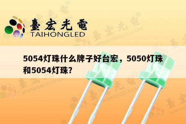 5054灯珠什么牌子好台宏，5050灯珠和5054灯珠？-第1张图片-led灯珠, 贴片led灯珠, 直插led灯珠, 大功率灯珠, 3528灯珠, led灯珠厂家广东台宏光电科技有限公司 服务热线400-689-8189