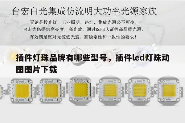 插件灯珠品牌有哪些型号，插件led灯珠动图图片下载-第1张图片-led灯珠, 贴片led灯珠, 直插led灯珠, 大功率灯珠, 3528灯珠, led灯珠厂家广东台宏光电科技有限公司 服务热线400-689-8189