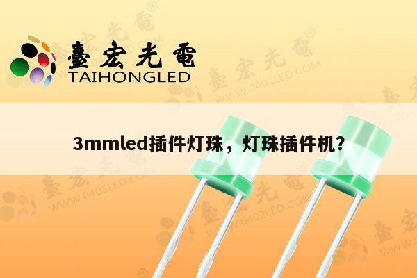 3mmled插件灯珠，灯珠插件机？-第1张图片-led灯珠, 贴片led灯珠, 直插led灯珠, 大功率灯珠, 3528灯珠, led灯珠厂家广东台宏光电科技有限公司 服务热线400-689-8189