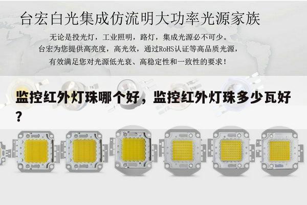 监控红外灯珠哪个好,监控红外灯珠多少瓦好?-第1张图片-led灯珠, 贴片led灯珠, 直插led灯珠, 大功率灯珠, 3528灯珠, led灯珠厂家广东台宏光电科技有限公司 服务热线400-689-8189 监控红外灯珠哪个好,监控红外灯珠多少瓦好?-第1张图片-led灯珠, 贴片led灯珠, 直插led灯珠, 大功率灯珠, 3528灯珠, led灯珠厂家广东台宏光电科技有限公司 服务热线400-689-8189