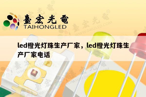 led橙光灯珠生产厂家，led橙光灯珠生产厂家电话-第1张图片-led灯珠, 贴片led灯珠, 直插led灯珠, 大功率灯珠, 3528灯珠, led灯珠厂家广东台宏光电科技有限公司 服务热线400-689-8189