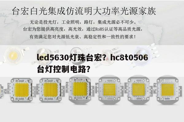 led5630灯珠台宏？hc8t0506台灯控制电路？-第1张图片-led灯珠, 贴片led灯珠, 直插led灯珠, 大功率灯珠, 3528灯珠, led灯珠厂家广东台宏光电科技有限公司 服务热线400-689-8189