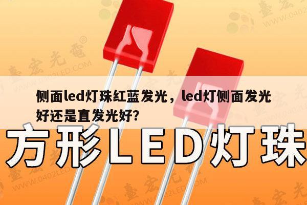 侧面led灯珠红蓝发光，led灯侧面发光好还是直发光好？-第1张图片-led灯珠, 贴片led灯珠, 直插led灯珠, 大功率灯珠, 3528灯珠, led灯珠厂家广东台宏光电科技有限公司 服务热线400-689-8189