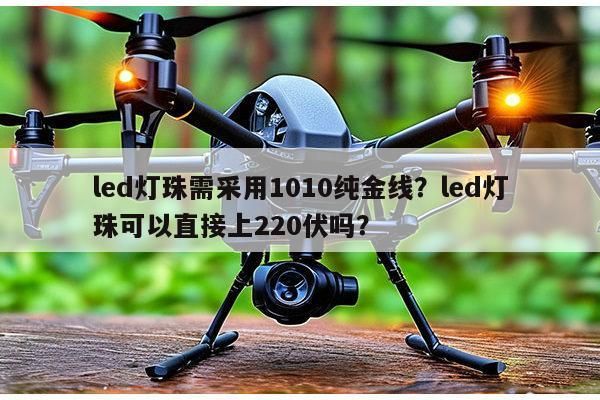 led灯珠需采用1010纯金线？led灯珠可以直接上220伏吗？-第1张图片-led灯珠, 贴片led灯珠, 直插led灯珠, 大功率灯珠, 3528灯珠, led灯珠厂家广东台宏光电科技有限公司 服务热线400-689-8189