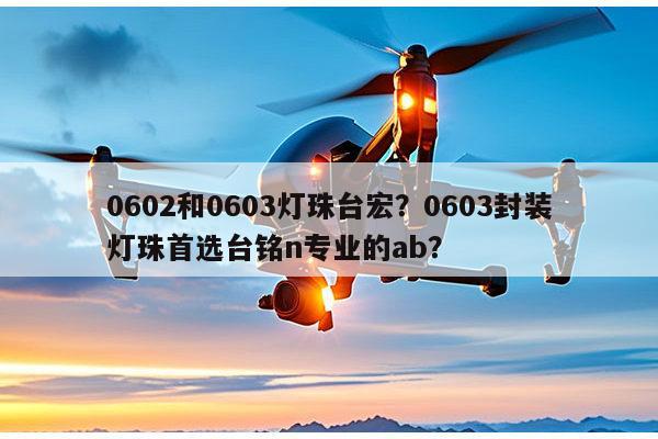 0602和0603灯珠台宏？0603封装灯珠首选台铭n专业的ab？-第1张图片-led灯珠, 贴片led灯珠, 直插led灯珠, 大功率灯珠, 3528灯珠, led灯珠厂家广东台宏光电科技有限公司 服务热线400-689-8189
