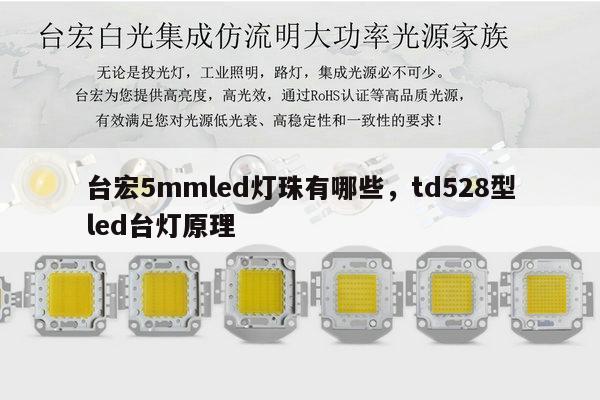 台宏5mmled灯珠有哪些，td528型led台灯原理-第1张图片-led灯珠, 贴片led灯珠, 直插led灯珠, 大功率灯珠, 3528灯珠, led灯珠厂家广东台宏光电科技有限公司 服务热线400-689-8189