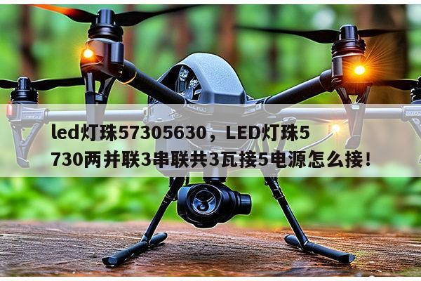 led灯珠57305630，LED灯珠5730两并联3串联共3瓦接5电源怎么接！-第1张图片-led灯珠, 贴片led灯珠, 直插led灯珠, 大功率灯珠, 3528灯珠, led灯珠厂家广东台宏光电科技有限公司 服务热线400-689-8189
