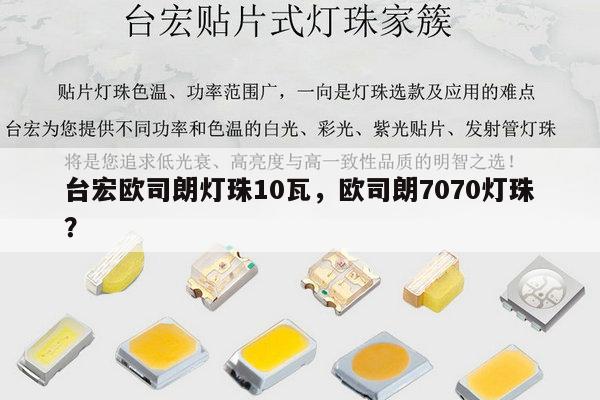 台宏欧司朗灯珠10瓦，欧司朗7070灯珠？-第1张图片-led灯珠, 贴片led灯珠, 直插led灯珠, 大功率灯珠, 3528灯珠, led灯珠厂家广东台宏光电科技有限公司 服务热线400-689-8189